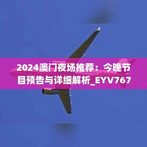 2024澳门夜场推荐:今晚节目预告与详细解析_EYV767.17