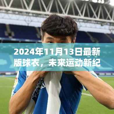 未来运动新纪元,2024年最新版高科技球衣颠覆运动体验