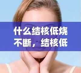 什么结核低烧不断,结核低热能自愈吗