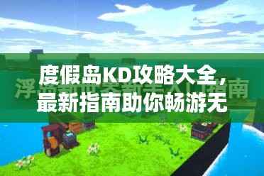度假岛KD攻略大全,最新指南助你畅游无忧!