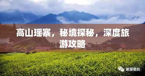 高山瑶寨,秘境探秘,深度旅游攻略
