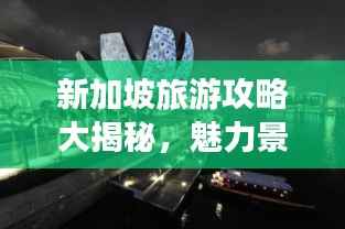 新加坡旅游攻略大揭秘,魅力景点一网打尽!