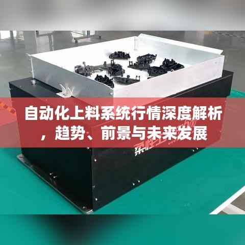自动化上料系统行情深度解析,趋势、前景与未来发展